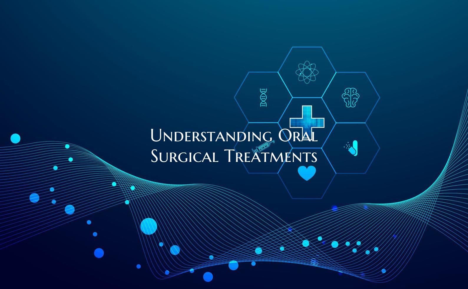 Understanding Oral Surgical Treatments
