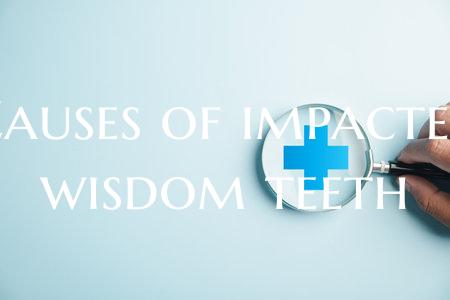 Causes of impacted wisdom teeth